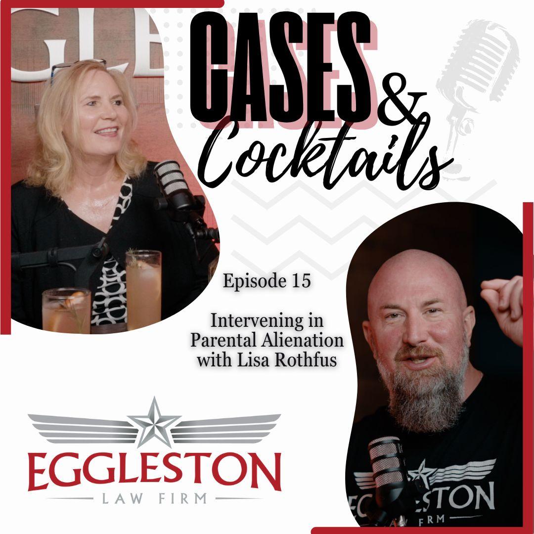 Podcast cover for Episode 15 of Cases & Cocktails featuring Lisa Rothfus discussing strategies for intervening in parental alienation, hosted by The Eggleston Law Firm in Austin, TX.