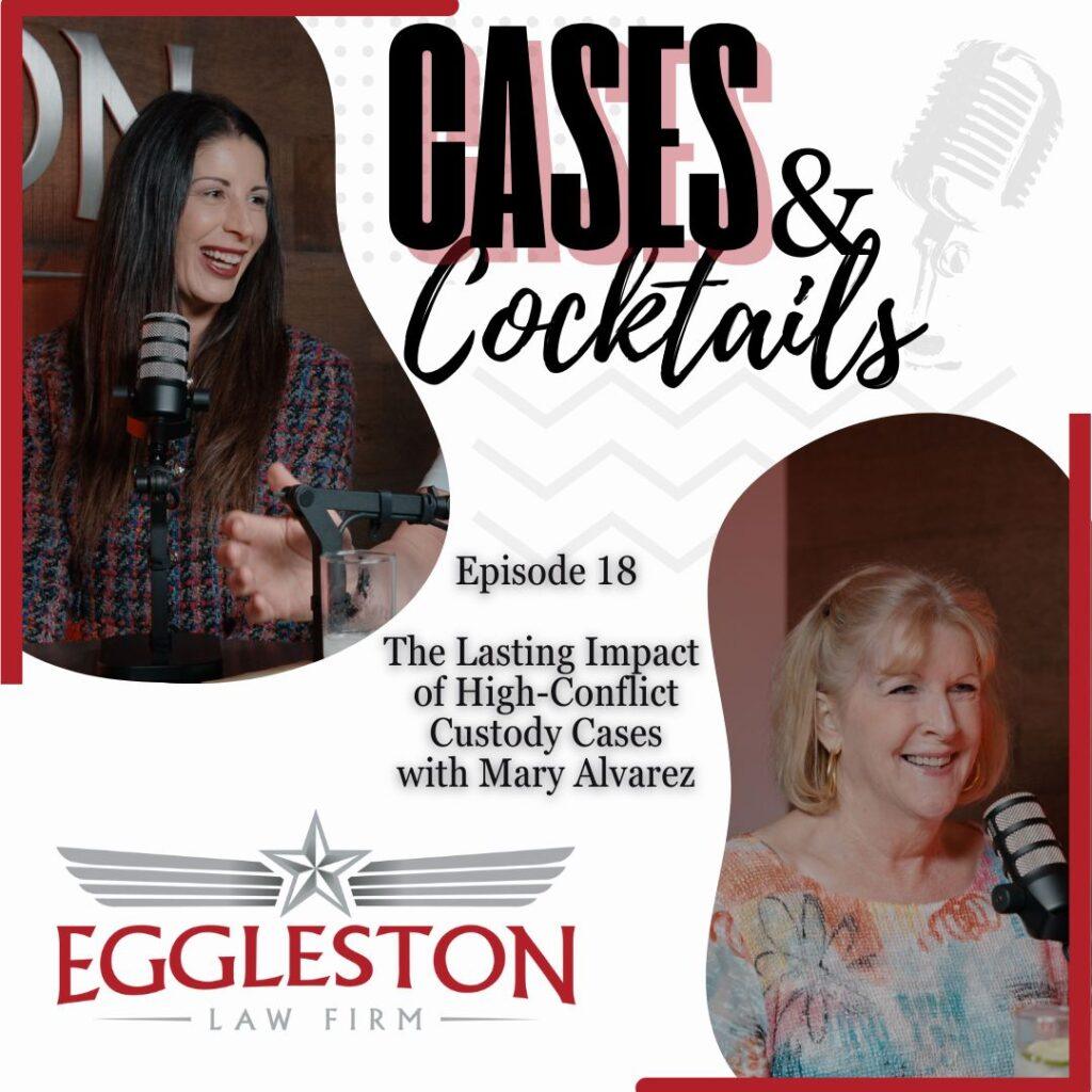 Podcast cover for Episode 18 of Cases & Cocktails featuring Mary Alvarez discussing the lasting impact of high-conflict custody cases, hosted by The Eggleston Law Firm in Austin, TX.