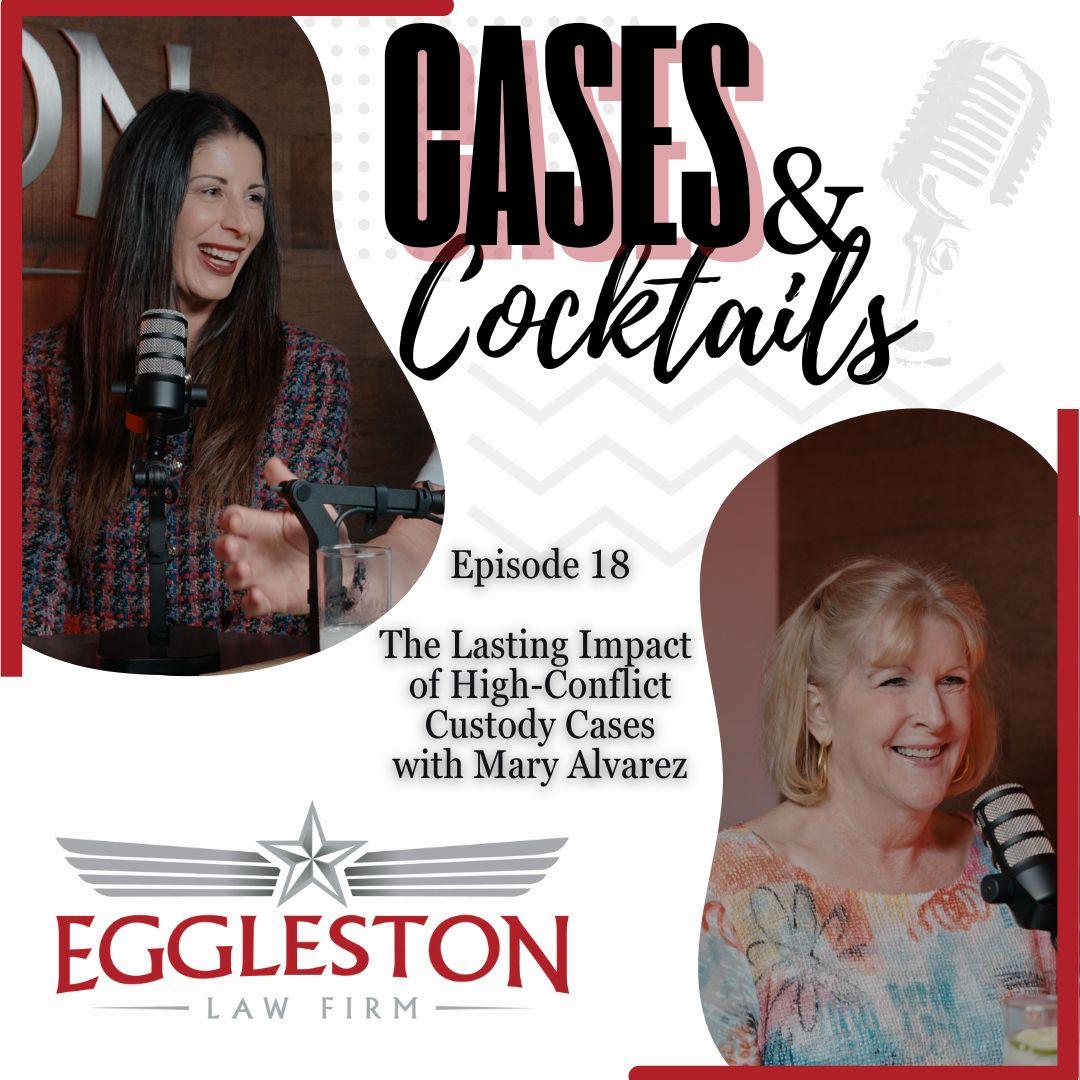 Podcast cover for Episode 18 of Cases & Cocktails featuring Mary Alvarez discussing the lasting impact of high-conflict custody cases, hosted by The Eggleston Law Firm in Austin, TX.