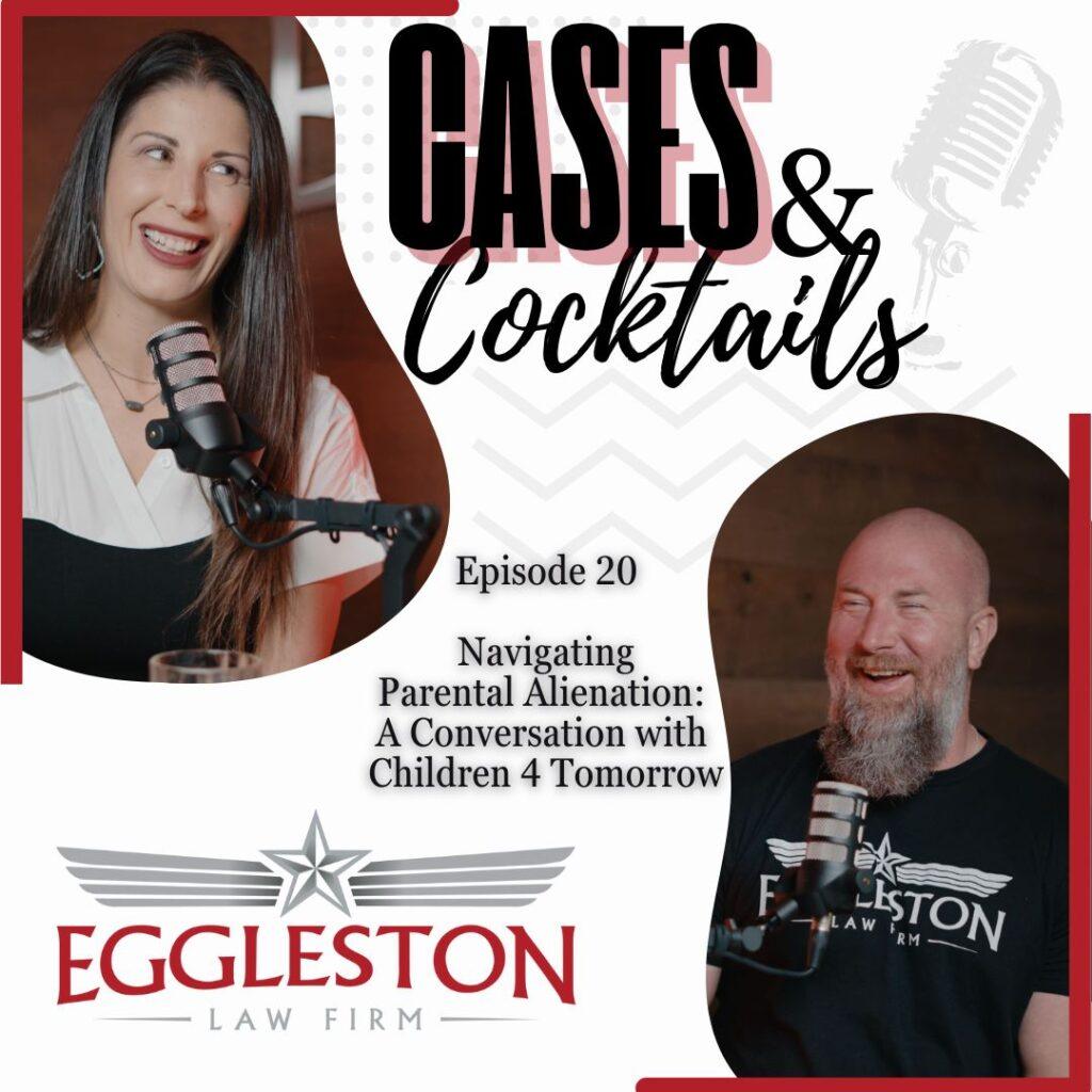 Podcast cover for Episode 20 of Cases & Cocktails featuring a conversation on parental alienation with Children 4 Tomorrow, hosted by The Eggleston Law Firm in Austin, TX.