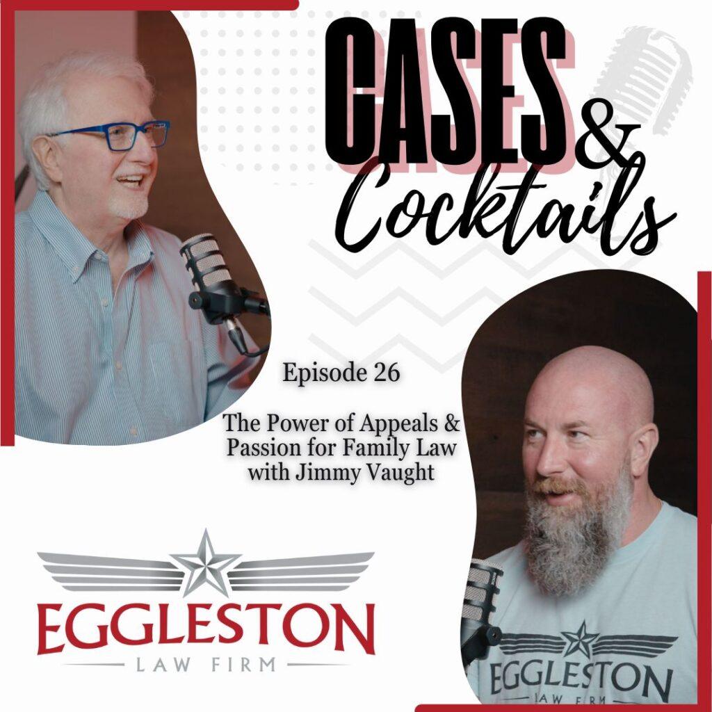 Podcast thumbnail for Episode 26 of Cases & Cocktails featuring Jimmy Vaught and Bryan Eggleston discussing family law appeals in Austin, TX.